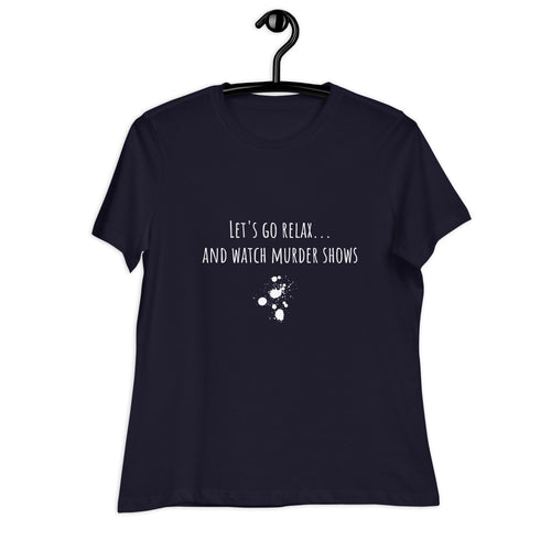 Woman's cotton T-shirt that says let's go relax.... and watch murder show 